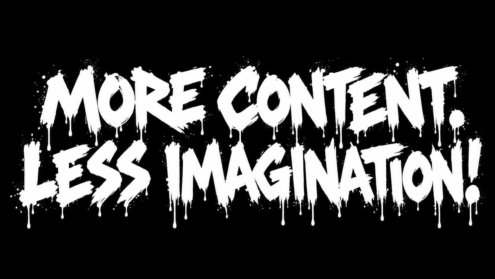 White dripping graffiti text on a black background reads "MORE CONTENT. LESS IMAGINATION!"